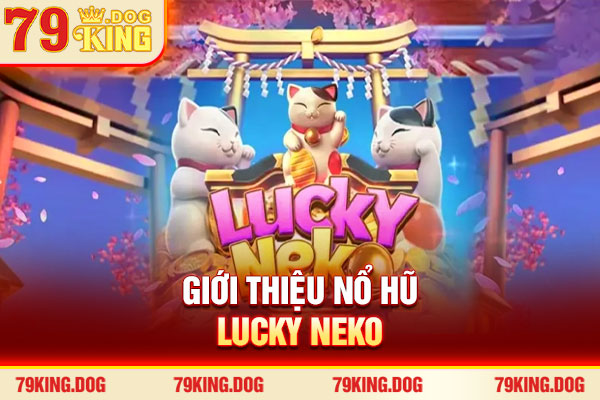 Giới thiệu nổ hũ Lucky Neko Giới thiệu nổ hũ Lucky Neko