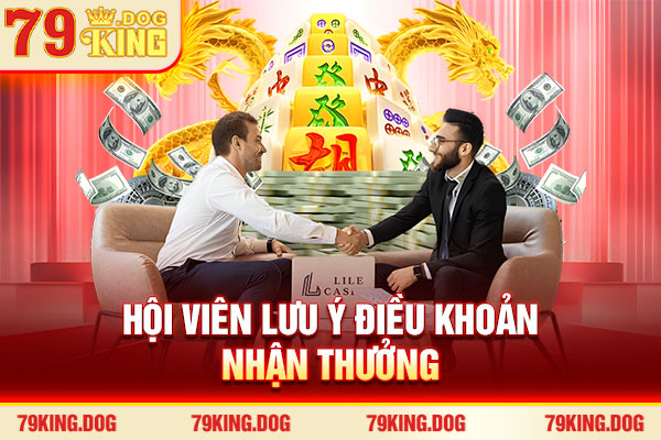 Hội viên lưu ý điều khoản nhận thưởng Hội viên lưu ý điều khoản nhận thưởng