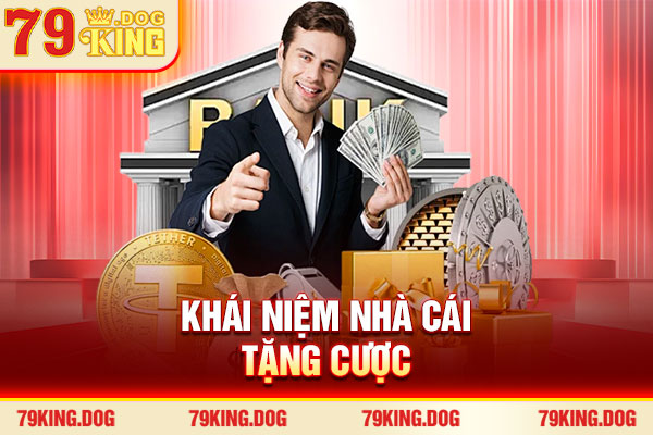 Khái niệm nhà cái tặng cược