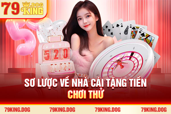 Sơ lược về nhà cái tặng tiền chơi thử