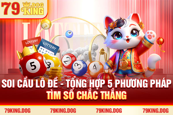 Soi Cầu Lô Đề - Tổng Hợp 5 Phương Pháp Tìm Số Chắc Thắng