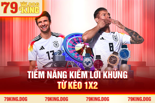 Tiềm năng kiếm lời khủng từ kèo 1X2