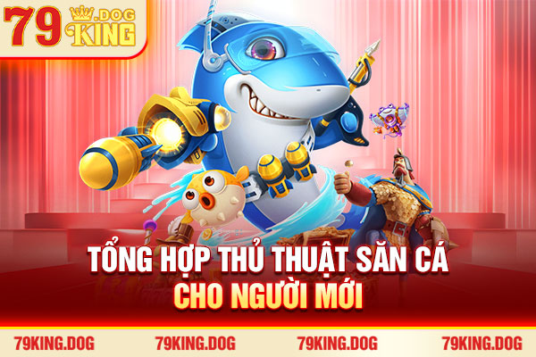 Tổng hợp thủ thuật săn cá cho người mới