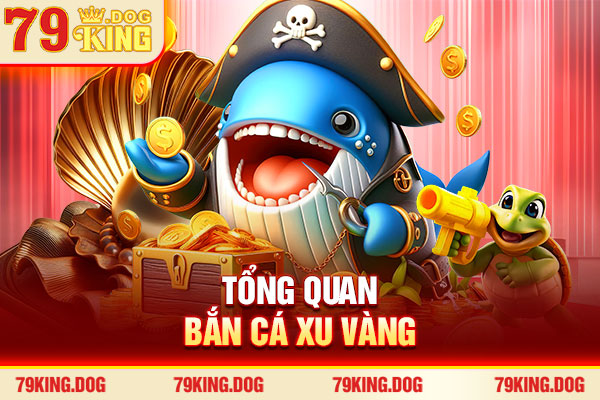 Tổng quan bắn cá xu vàng